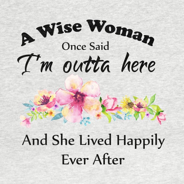 A Wise Woman Once Said "I'm outta here and She Lived Happily Ever Afte by Elitawesome